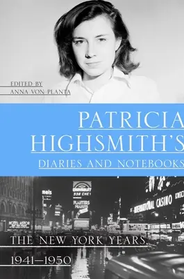 Diarios y cuadernos de Patricia Highsmith: Los años de Nueva York, 1941-1950 - Patricia Highsmith's Diaries and Notebooks: The New York Years, 1941-1950