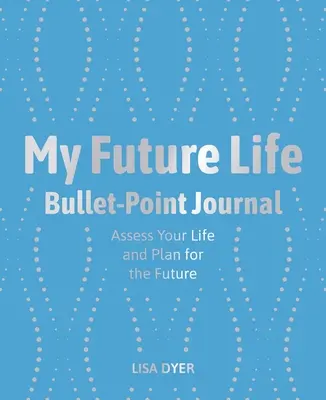 Mi diario de vida futura: Evalúa tu vida y planifica el futuro - My Future Life Bullet Point Journal: Assess Your Life and Plan for the Future