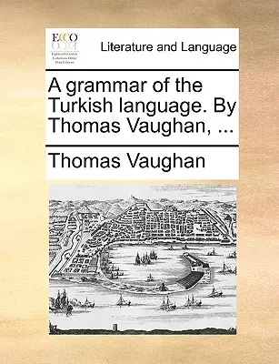 Una gramática de la lengua turca. por Thomas Vaughan, ... - A Grammar of the Turkish Language. by Thomas Vaughan, ...