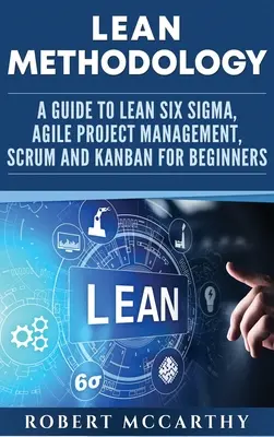 Metodología Lean: Guía de Lean Six Sigma, Gestión Ágil de Proyectos, Scrum y Kanban para principiantes - Lean Methodology: A Guide to Lean Six Sigma, Agile Project Management, Scrum and Kanban for Beginners