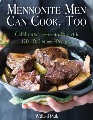 Los hombres menonitas también saben cocinar: Celebrando la hospitalidad con 170 deliciosas recetas - Mennonite Men Can Cook, Too: Celebrating Hospitality with 170 Delicious Recipes