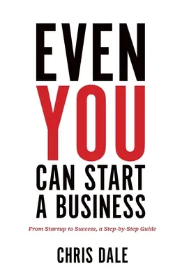 Incluso tú puedes crear una empresa: De la creación al éxito, una guía paso a paso - Even You Can Start a Business: From Startup to Success, a Step-by-Step Guide