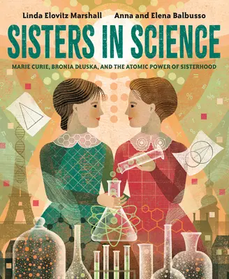 Hermanas en la ciencia: Marie Curie, Bronia Dluska y el poder atómico de la hermandad - Sisters in Science: Marie Curie, Bronia Dluska, and the Atomic Power of Sisterhood