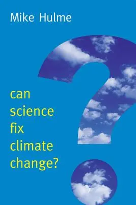 ¿Puede la ciencia arreglar el cambio climático? Un alegato contra la ingeniería climática - Can Science Fix Climate Change?: A Case Against Climate Engineering