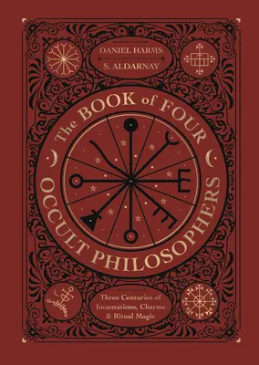 El Libro de los Cuatro Filósofos Ocultos: Tres siglos de encantamientos, hechizos y magia ritual - The Book of Four Occult Philosophers: Three Centuries of Incantations, Charms & Ritual Magic