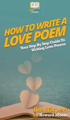 Cómo escribir un poema de amor: Tu guía paso a paso para escribir poemas de amor - How To Write a Love Poem: Your Step By Step Guide To Writing Love Poems