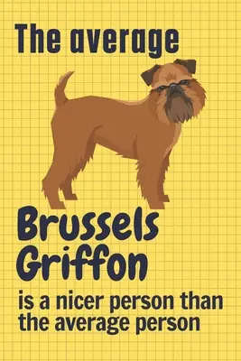 El Grifón de Bruselas medio es más simpático que la persona media: Para los aficionados al Grifón de Bruselas - The average Brussels Griffon is a nicer person than the average person: For Brussels Griffon Dog Fans