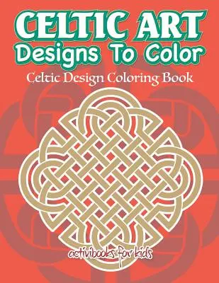 Diseños de arte celta para colorear: Libro para colorear de diseño celta - Celtic Art Designs To Color: Celtic Design Coloring Book