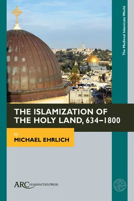 La islamización de Tierra Santa, 634-1800 - The Islamization of the Holy Land, 634-1800