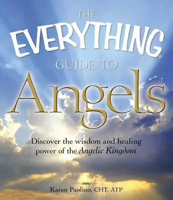 La Guía Completa de los Ángeles: Descubre la Sabiduría y el Poder Curativo del Reino Angélico - The Everything Guide to Angels: Discover the Wisdom and Healing Power of the Angelic Kingdom