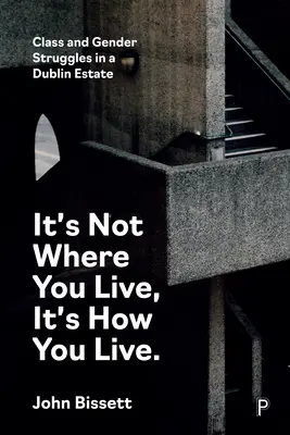 It's Not Where You Live, It's How You Live: Luchas de clase y de género en una urbanización de Dublín - It's Not Where You Live, It's How You Live: Class and Gender Struggles in a Dublin Estate