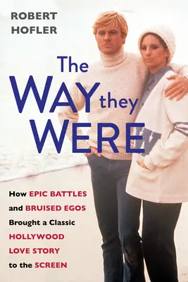 Cómo eran: Cómo batallas épicas y egos heridos llevaron a la pantalla una historia de amor clásica de Hollywood - The Way They Were: How Epic Battles and Bruised Egos Brought a Classic Hollywood Love Story to the Screen