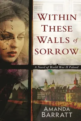 Entre estos muros de dolor: Una novela de la Polonia de la Segunda Guerra Mundial - Within These Walls of Sorrow: A Novel of World War II Poland