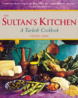 La cocina del sultán: Un libro de cocina turca [Más de 150 recetas] - The Sultan's Kitchen: A Turkish Cookbook [Over 150 Recipes]