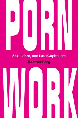 Trabajo porno: Sexo, trabajo y capitalismo tardío - Porn Work: Sex, Labor, and Late Capitalism