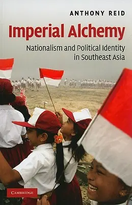 Alquimia imperial: nacionalismo e identidad política en el Sudeste Asiático - Imperial Alchemy: Nationalism and Political Identity in Southeast Asia