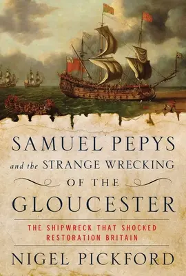 Samuel Pepys y el extraño naufragio del Gloucester: El naufragio que conmocionó a la Gran Bretaña de la Restauración - Samuel Pepys and the Strange Wrecking of the Gloucester: The Shipwreck That Shocked Restoration Britain