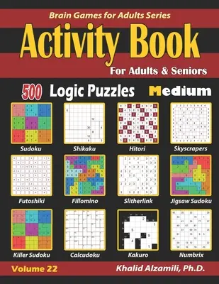 Libro de Actividades para Adultos y Mayores: 500 Puzzles de Lógica Medianos (Sudoku - Fillomino - Kakuro - Futoshiki - Hitori - Slitherlink - Killer Sudoku - Calcudo - Activity Book for Adults & Seniors: 500 Medium Logic Puzzles (Sudoku - Fillomino - Kakuro - Futoshiki - Hitori - Slitherlink - Killer Sudoku - Calcudo