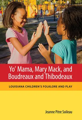 Yo' Mama, Mary Mack, y Boudreaux y Thibodeaux: Folclore y juegos infantiles de Luisiana - Yo' Mama, Mary Mack, and Boudreaux and Thibodeaux: Louisiana Children's Folklore and Play