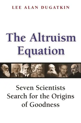 La ecuación del altruismo: Siete científicos en busca de los orígenes de la bondad - The Altruism Equation: Seven Scientists Search for the Origins of Goodness