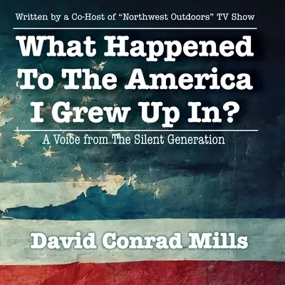 ¿Qué ha sido de los Estados Unidos en los que crecí? Una voz de la generación silenciosa - What Happened To The America I Grew Up In?: A Voice from The Silent Generation