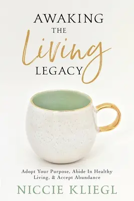 Despertando el Legado Vivo: Adopte Su Propósito De Vida, Permanezca En Una Vida Sana, Acepte La Abundancia - Awaking the Living Legacy: Adopt Your Life Purpose, Abide in Healthy Living, Accept Abundance