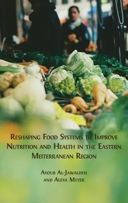 Reconfigurar los sistemas alimentarios para mejorar la nutrición y la salud en el Mediterráneo oriental - Reshaping Food Systems to improve Nutrition and Health in the Eastern Mediterranean Region