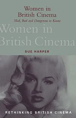 Las mujeres en el cine británico: Locas, malas y peligrosas de conocer - Women in British Cinema: Mad, Bad and Dangerous to Know