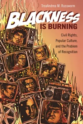 Blackness Is Burning: Derechos civiles, cultura popular y el problema del reconocimiento - Blackness Is Burning: Civil Rights, Popular Culture, and the Problem of Recognition