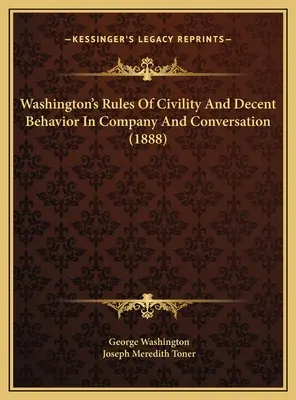 Washington's Rules Of Civility And Decent Behavior In Company And Conversation (Reglas de urbanidad y comportamiento decente de Washington en compañía y conversación) (1888) - Washington's Rules Of Civility And Decent Behavior In Company And Conversation (1888)