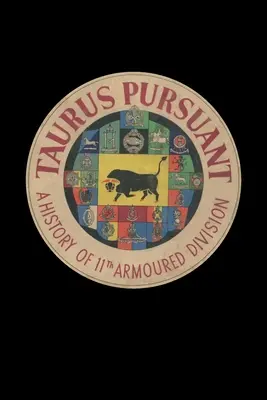 TAURUS PURSUANT Historia de la 11ª División Blindada - TAURUS PURSUANT A History Of 11th Armoured Division