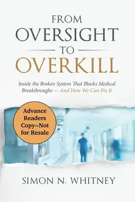 De la supervisión al ensañamiento: El interior del sistema roto que bloquea los avances médicos y cómo podemos arreglarlo - From Oversight to Overkill: Inside the Broken System That Blocks Medical Breakthroughs--And How We Can Fix It