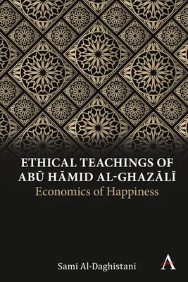 Enseñanzas éticas de Abū Ḥāmid Al-Ghazālī: La economía de la felicidad - Ethical Teachings of Abū Ḥāmid Al-Ghazālī: Economics of Happiness