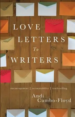 Cartas de amor a los escritores: Cartas de amor a escritores: estímulo, responsabilidad y sinceridad - Love Letters To Writers: Encouragement, Accountability, and Truth-Telling