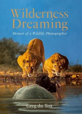 Wilderness Dreaming: Memorias de un fotógrafo de la naturaleza - Wilderness Dreaming: Memoir of a Wildlife Photographer