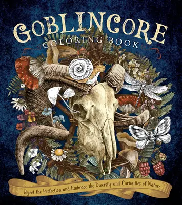 Libro para colorear de Goblincore: Rechaza la perfección y abraza la diversidad y las curiosidades de la naturaleza - Goblincore Coloring Book: Reject the Perfection and Embrace the Diversity and Curiosities of Nature