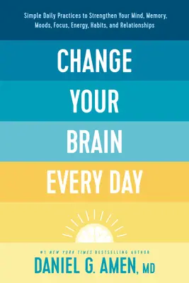 Cambia Tu Cerebro Cada Día: Prácticas diarias sencillas para fortalecer su mente, memoria, estado de ánimo, concentración, energía, hábitos y relaciones. - Change Your Brain Every Day: Simple Daily Practices to Strengthen Your Mind, Memory, Moods, Focus, Energy, Habits, and Relationships