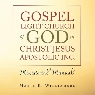 Gospel Light Iglesia de Dios en Cristo Jesús Apostólico Inc: Manual Ministerial - Gospel Light Church of God in Christ Jesus Apostolic Inc.: Ministerial Manual