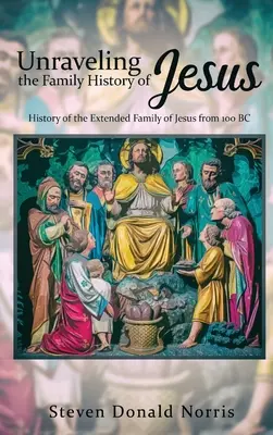 Desentrañando la Historia Familiar de Jesús: Historia de la familia extensa de Jesús desde el año 100 a.C. - Unraveling the Family History of Jesus: History of the Extended Family of Jesus from 100 BC