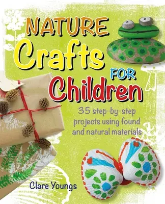 Manualidades en la naturaleza para niños: 35 proyectos paso a paso con materiales encontrados y naturales - Nature Crafts for Children: 35 Step-By-Step Projects Using Found and Natural Materials