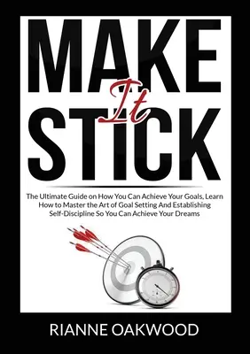 Make It Stick: La guía definitiva sobre cómo lograr tus objetivos, aprende a dominar el arte de fijar objetivos y establecer metas. - Make It Stick: The Ultimate Guide on How You Can Achieve Your Goals, Learn How to Master the Art of Goal Setting And Establishing Sel