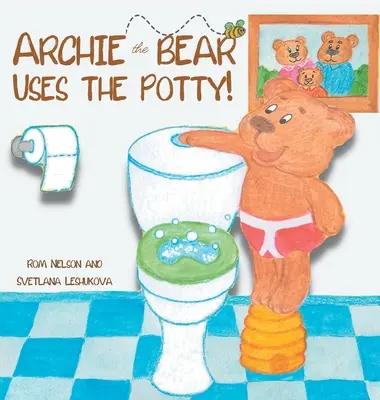 Archie el oso usa el orinal: Entrenamiento para usar el inodoro para niños pequeños Lindo cuento rimado paso a paso que incluye hermosas ilustraciones dibujadas a mano - Archie the Bear Uses the Potty: Toilet Training For Toddlers Cute Step by Step Rhyming Storyline Including Beautiful Hand Drawn Illustrations