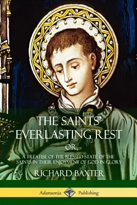 El descanso eterno de los santos: o, Un tratado del bendito estado de los santos en su gozo de Dios en la gloria. - The Saints' Everlasting Rest: or, A Treatise of the Blessed State of the Saints in their Enjoyment of God in Glory