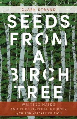 Semillas de un abedul: Escribir Haiku y el Viaje Espiritual: Edición 25 Aniversario: Revisado y ampliado - Seeds from a Birch Tree: Writing Haiku and the Spiritual Journey: 25th Anniversary Edition: Revised & Expanded