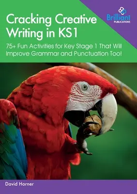 ¡Cracking Creative Writing in KS1: 75+ Fun Activities for Key Stage 1 That Will Improve Grammar and Punctuation Too! - Cracking Creative Writing in KS1: 75+ Fun Activities for Key Stage 1 That Will Improve Grammar and Punctuation Too!