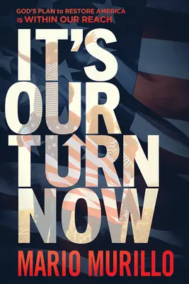 Ahora es Nuestro Turno: El Plan de Dios para Restaurar América Está a Nuestro Alcance - It's Our Turn Now: God's Plan to Restore America Is Within Our Reach