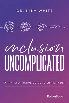 Inclusión sin complicaciones: Una guía transformadora para simplificar Dei - Inclusion Uncomplicated: A Transformative Guide to Simplify Dei