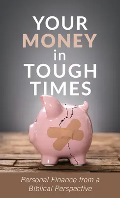 Su dinero en tiempos difíciles: Finanzas personales desde una perspectiva bíblica - Your Money in Tough Times: Personal Finance from a Biblical Perspective