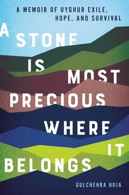 Una piedra es más valiosa donde pertenece: Memorias del exilio, la esperanza y la supervivencia de los uigures - A Stone Is Most Precious Where It Belongs: A Memoir of Uyghur Exile, Hope, and Survival