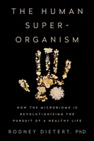 El superorganismo humano: cómo el microbioma está revolucionando la búsqueda de una vida sana - The Human Superorganism: How the Microbiome Is Revolutionizing the Pursuit of a Healthy Life